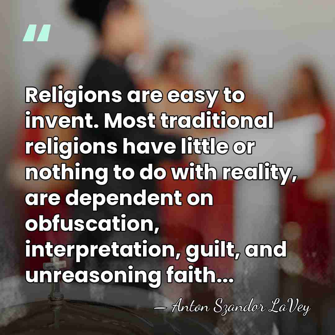 Religions are easy to invent. Most traditional religions have little or nothing&hellip; - Anton Szandor LaVey