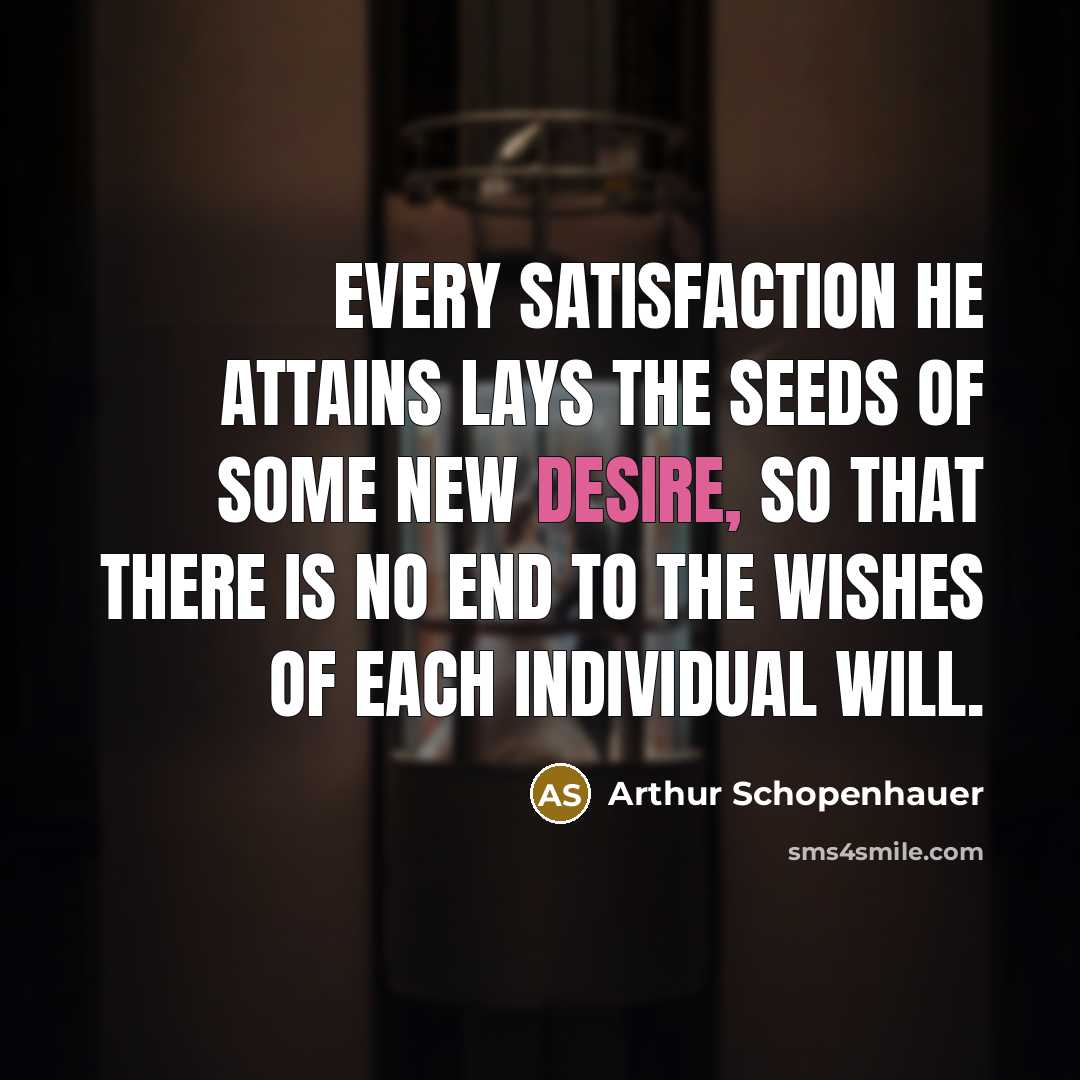 “Every satisfaction he attains lays the seeds of some new…” quote by Arthur Schopenhauer