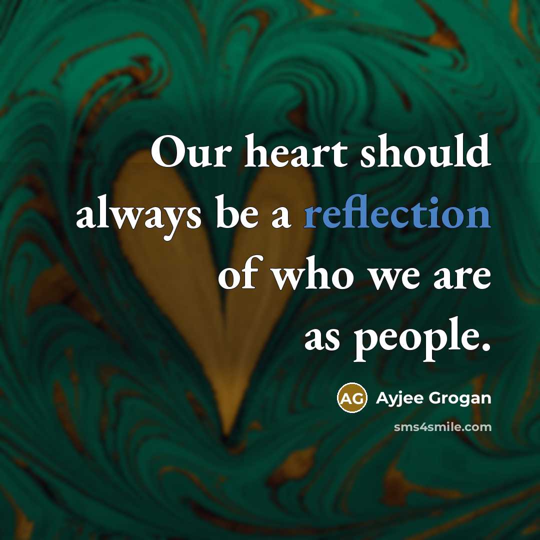 “Our heart should always be a reflection of who we…” quote by Ayjee Grogan