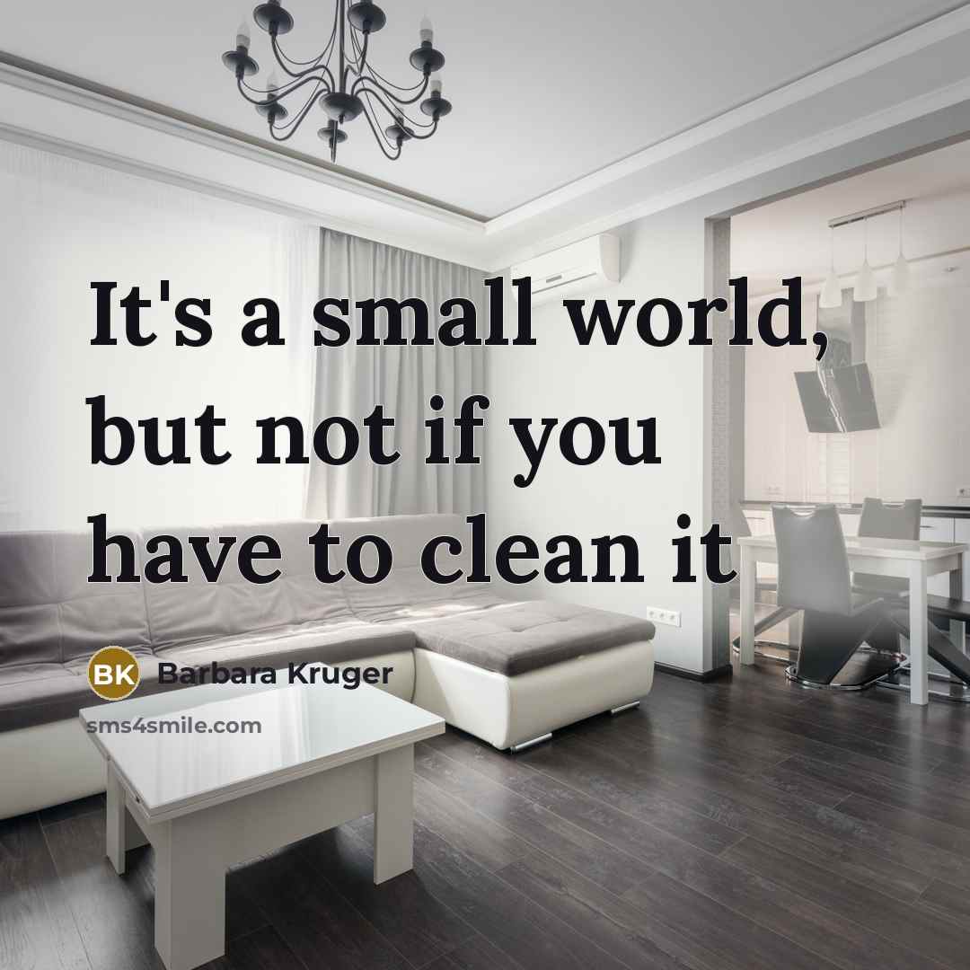 “It's a small world, but not if you have to…” quote by Barbara Kruger
