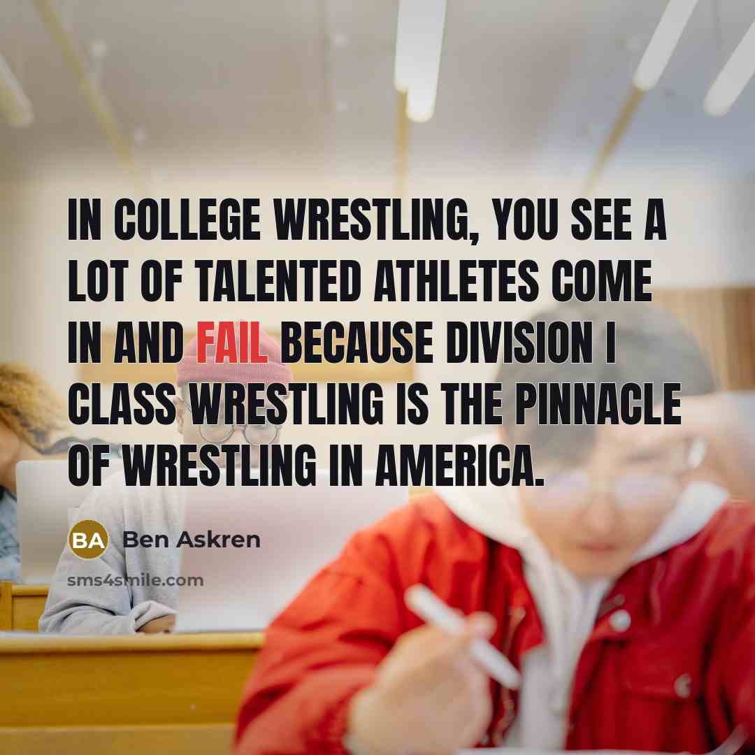 “In college wrestling, you see a lot of talented athletes…” quote by Ben Askren