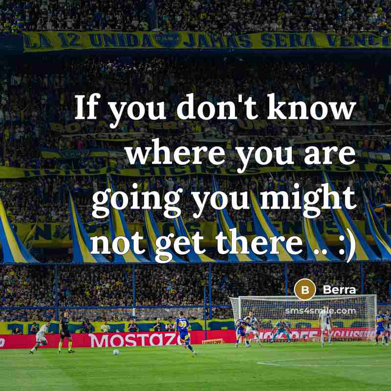 “If you don't know where you are going you might not get there .. :)” quote by Berra