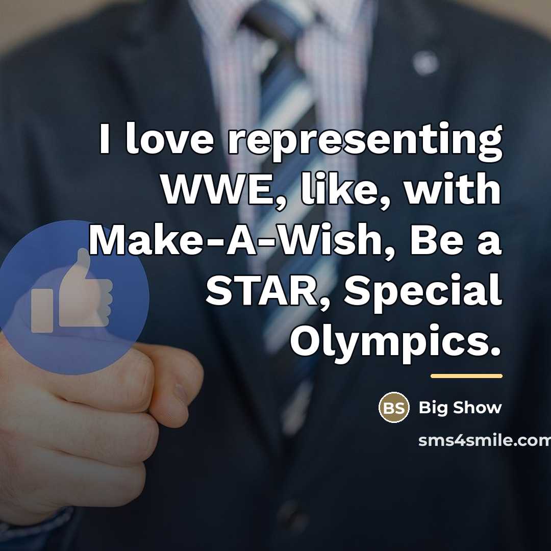 “I love representing WWE, like, with Make-A-Wish, Be a STAR,…” quote by Big Show