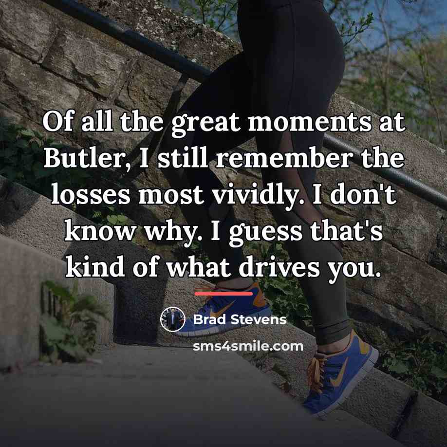 “Of all the great moments at Butler, I still remember…” quote by Brad Stevens