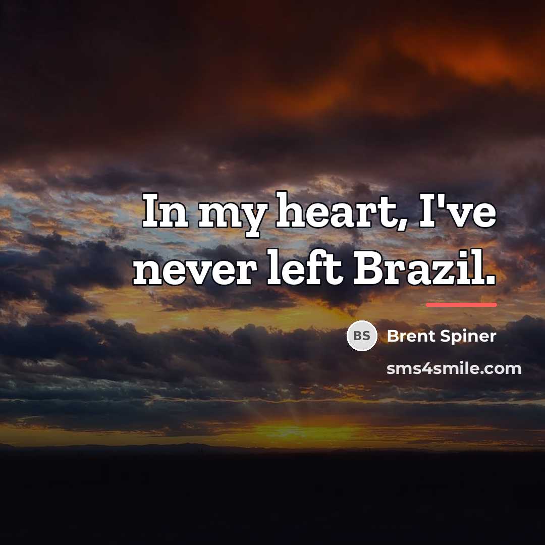 “In my heart, I've never left Brazil.…” quote by Brent Spiner