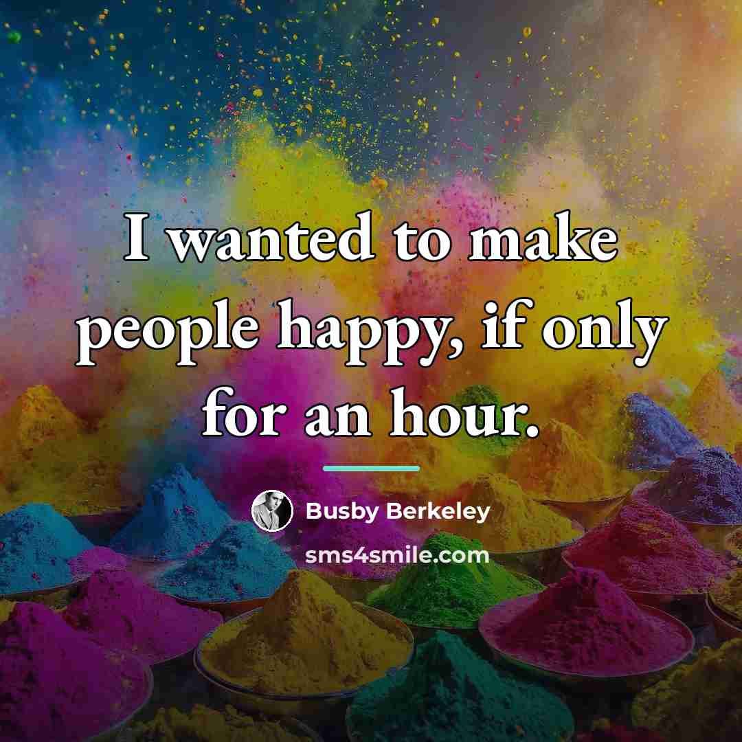 “I wanted to make people happy, if only for an…” quote by Busby Berkeley