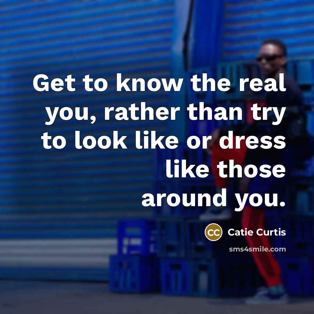 “Get to know the real you, rather than try to…” quote by Catie Curtis