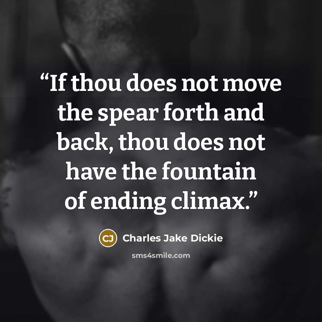 “If thou does not move the spear forth and back, thou does not have the fountain of ending climax.” quote by Charles Jake Dickie