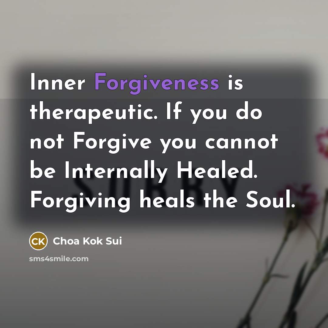 “Inner Forgiveness is therapeutic. If you do not Forgive you…” quote by Choa Kok Sui