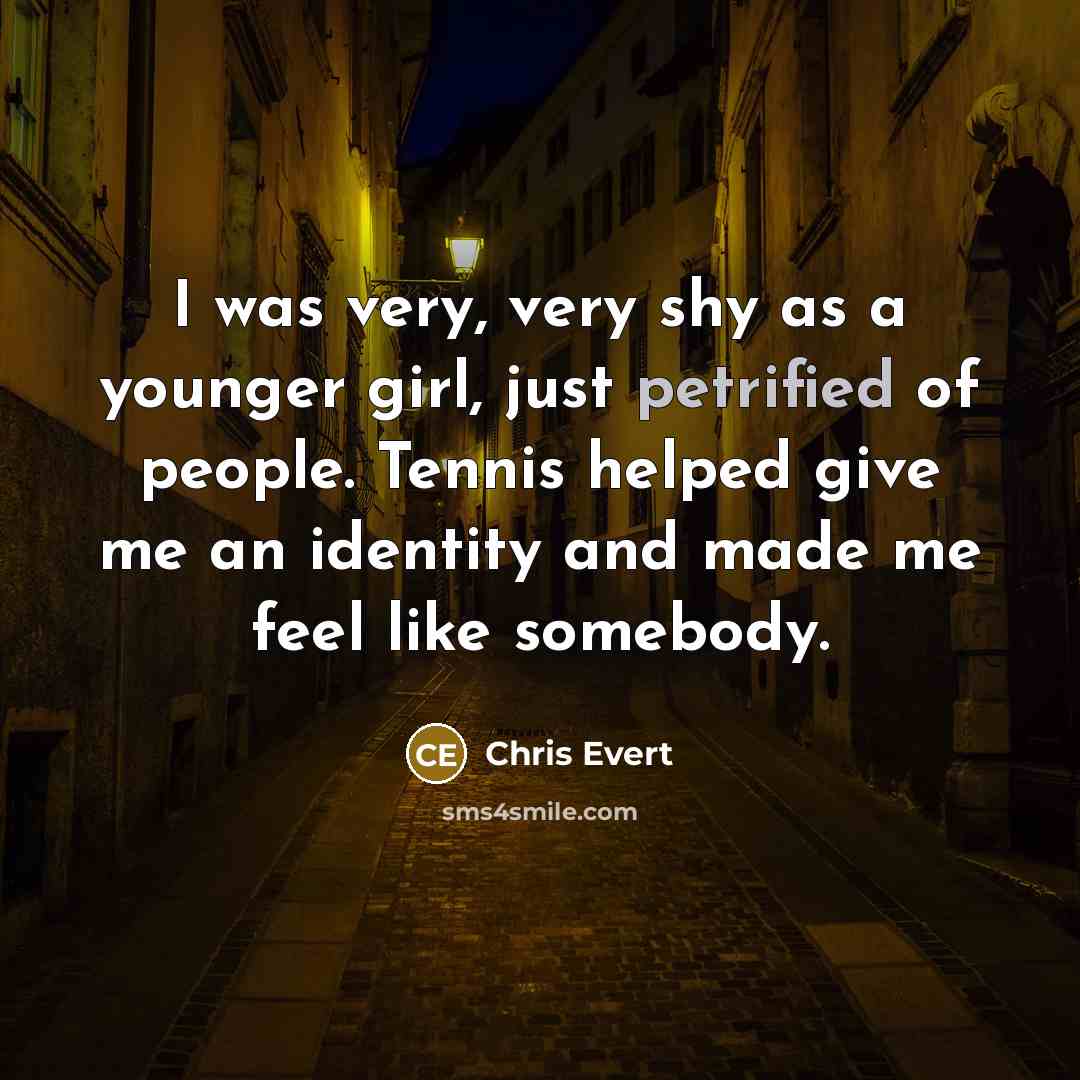 “I was very, very shy as a younger girl, just…” quote by Chris Evert