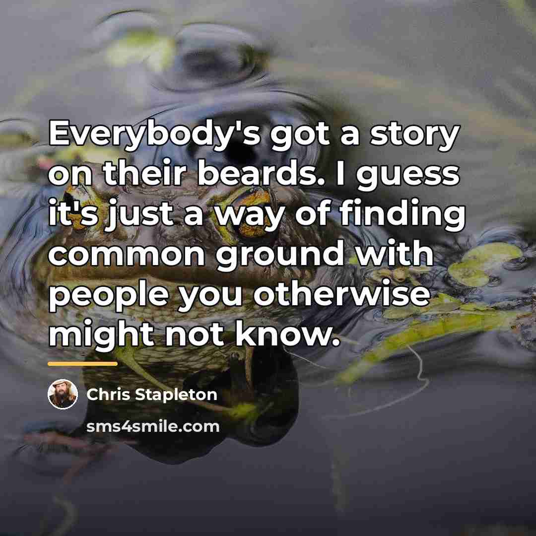 “Everybody's got a story on their beards. I guess it's…” quote by Chris Stapleton