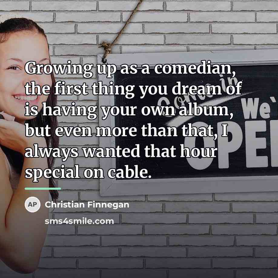 “Growing up as a comedian, the first thing you dream…” quote by Christian Finnegan