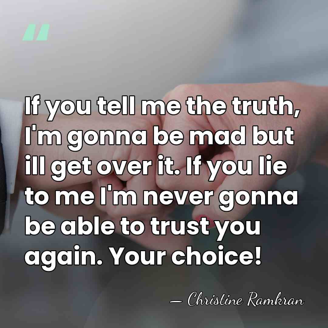 If you tell me the truth, I'm gonna be mad but ill&hellip; - Christine Ramkran
