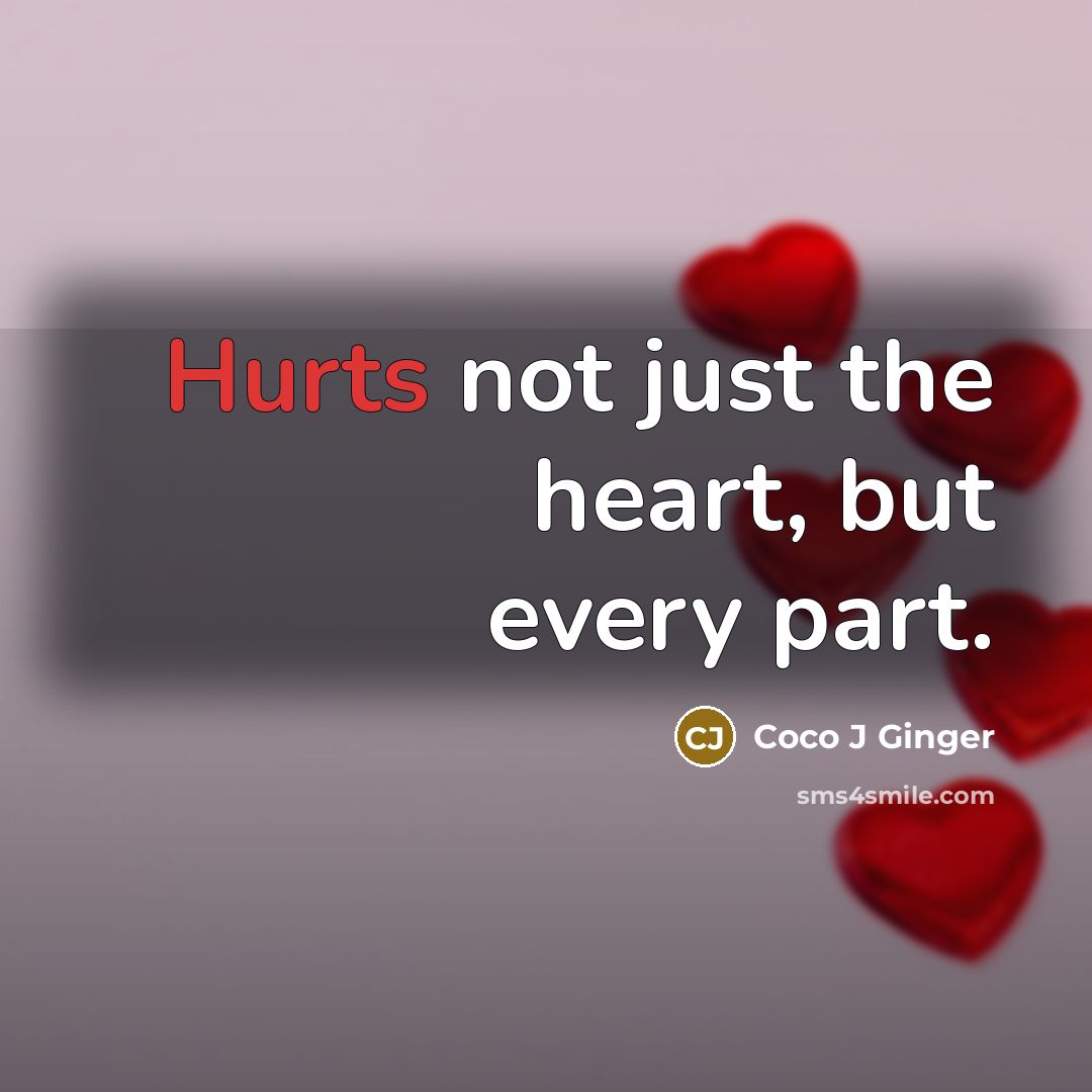 “Hurts not just the heart, but every part.” quote by Coco J Ginger
