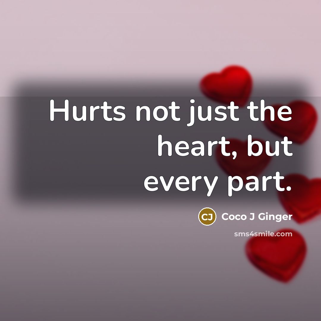 “Hurts not just the heart, but every part.…” quote by Coco J Ginger