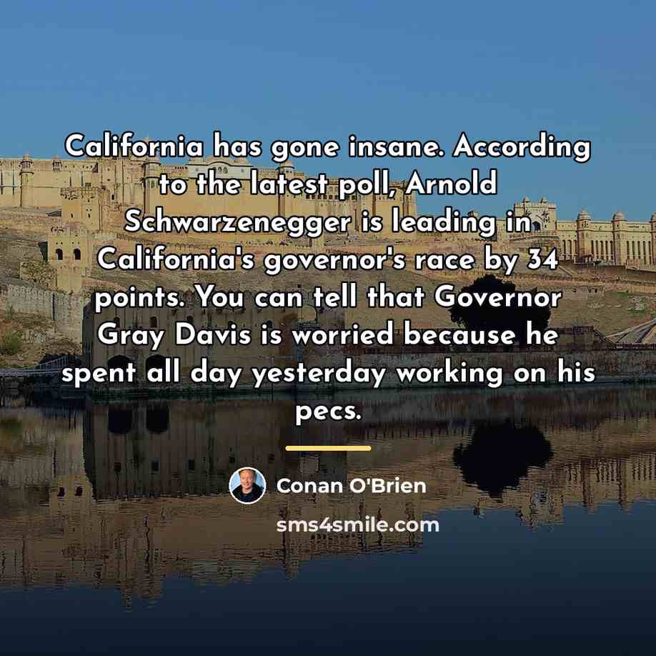 “California has gone insane. According to the latest poll, Arnold…” quote by Conan O'Brien