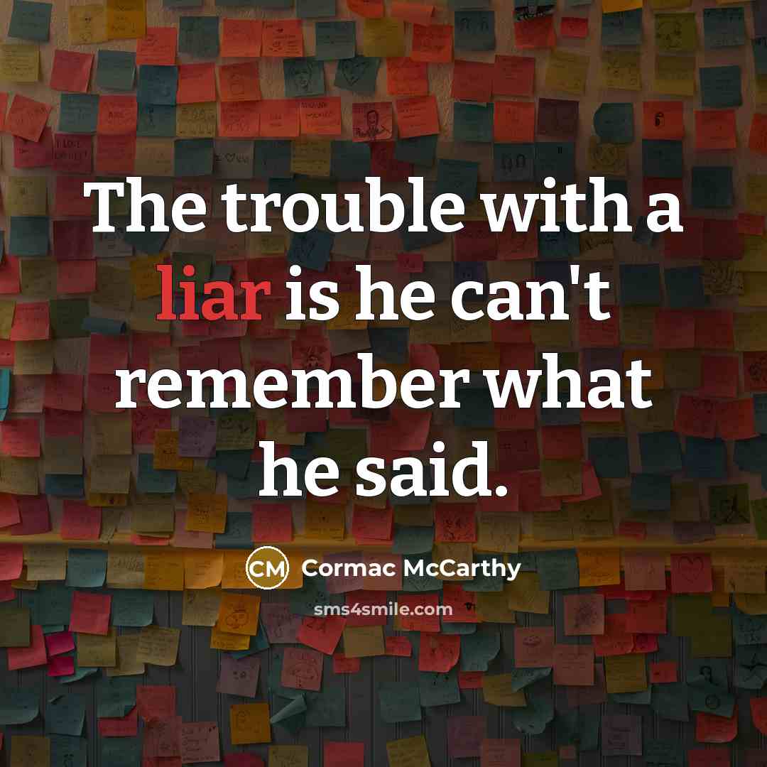 “The trouble with a liar is he can't remember what…” quote by Cormac McCarthy