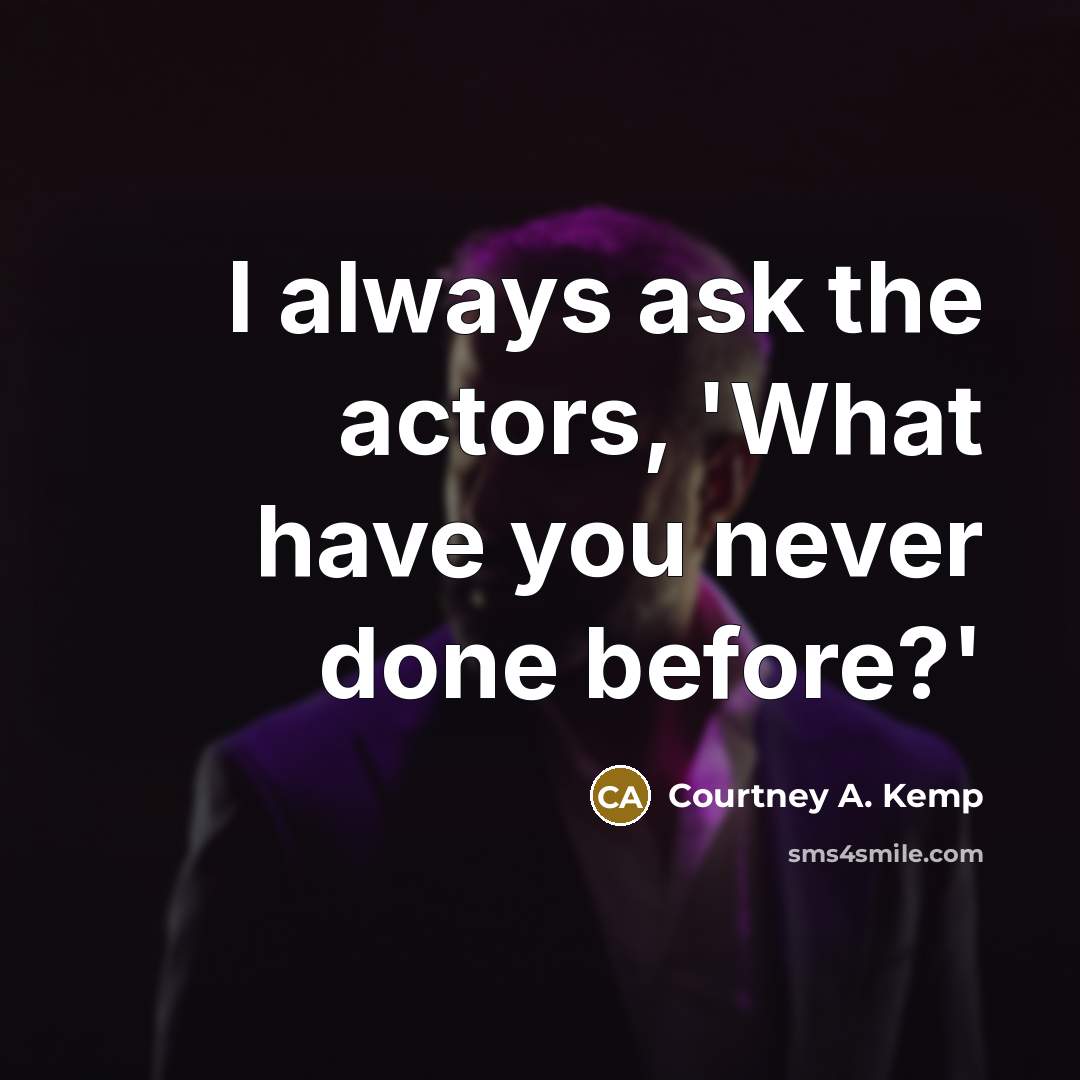 “I always ask the actors, 'What have you never done before?'” quote by Courtney A. Kemp