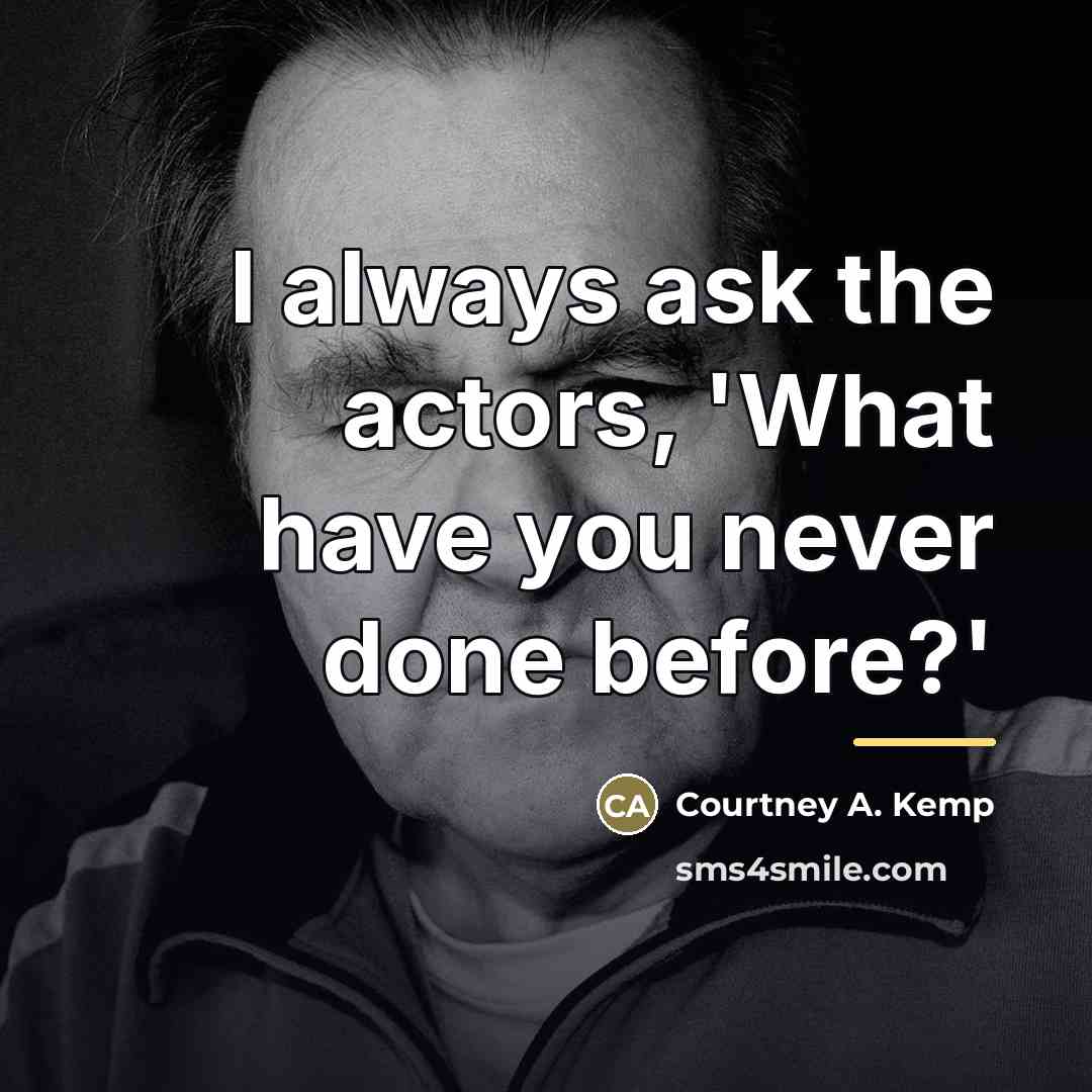 “I always ask the actors, 'What have you never done…” quote by Courtney A. Kemp