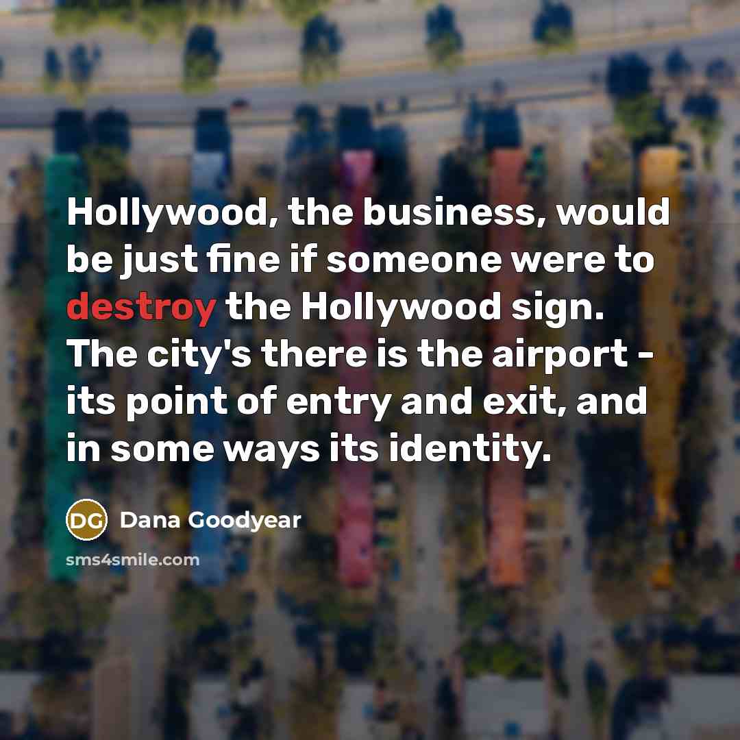 “Hollywood, the business, would be just fine if someone were…” quote by Dana Goodyear