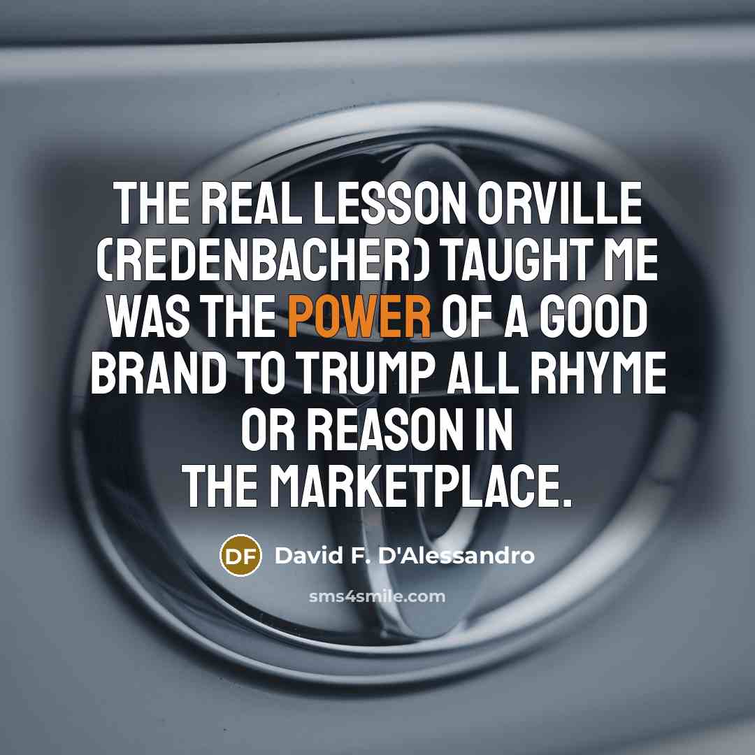“The real lesson Orville (Redenbacher) taught me was the power…” quote by David F. D'Alessandro