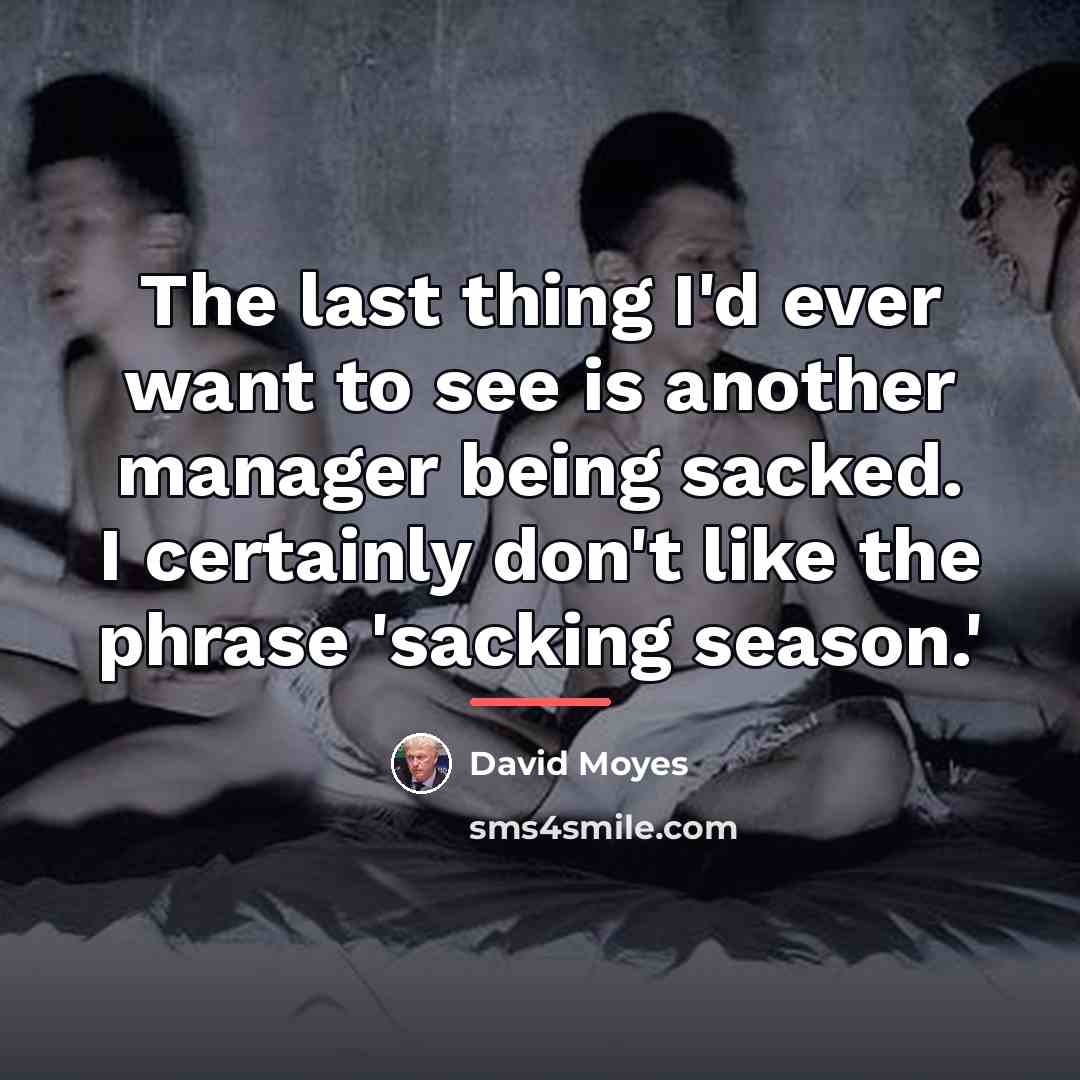 “The last thing I'd ever want to see is another…” quote by David Moyes