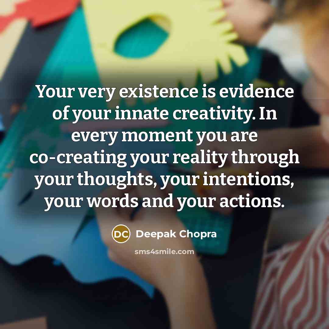 “Your very existence is evidence of your innate creativity. In…” quote by Deepak Chopra