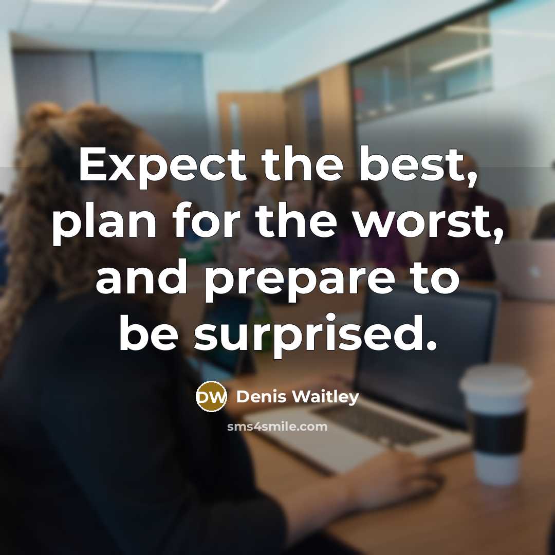 “Expect the best, plan for the worst, and prepare to be surprised.” quote by Denis Waitley