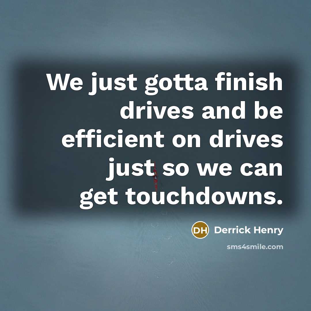 “We just gotta finish drives and be efficient on drives…” quote by Derrick Henry