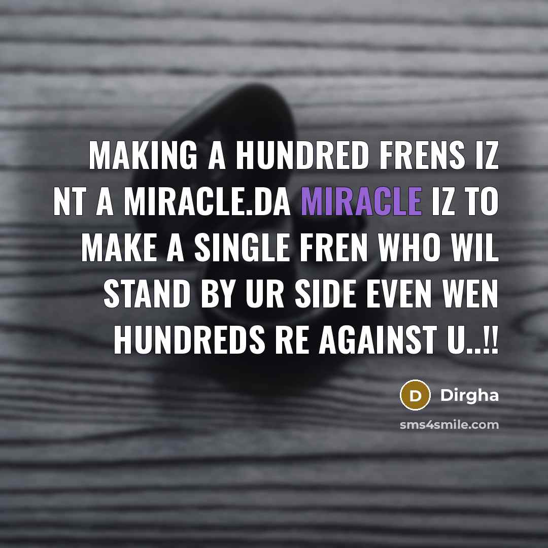 “Making a hundred frens iz nt a miracle.Da miracle iz…” quote by Dirgha