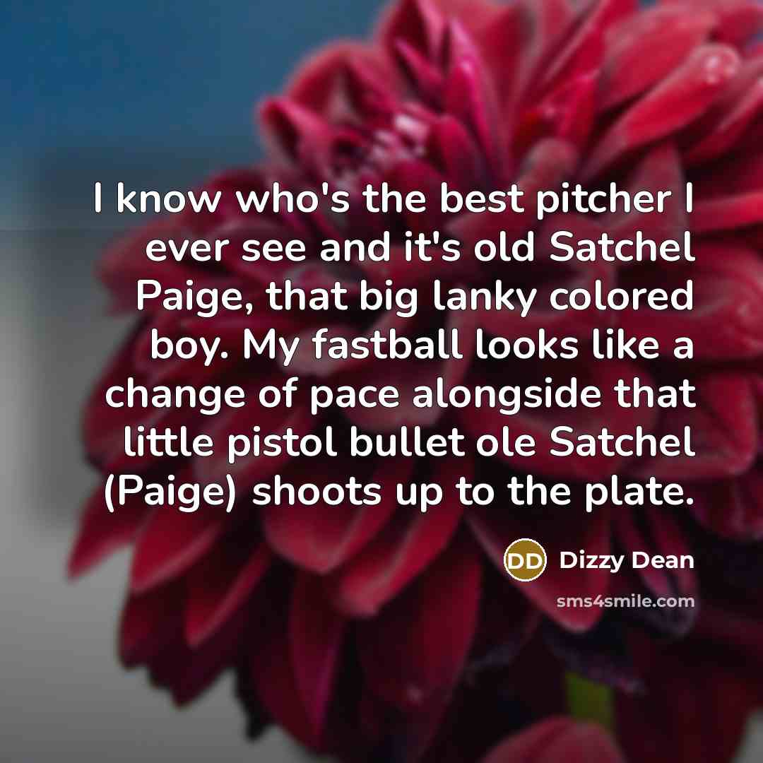 “I know who's the best pitcher I ever see and…” quote by Dizzy Dean