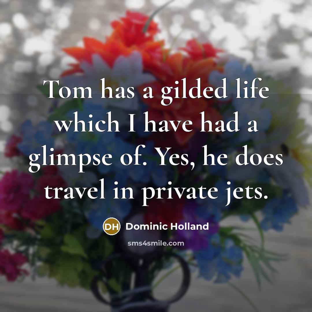“Tom has a gilded life which I have had a…” quote by Dominic Holland