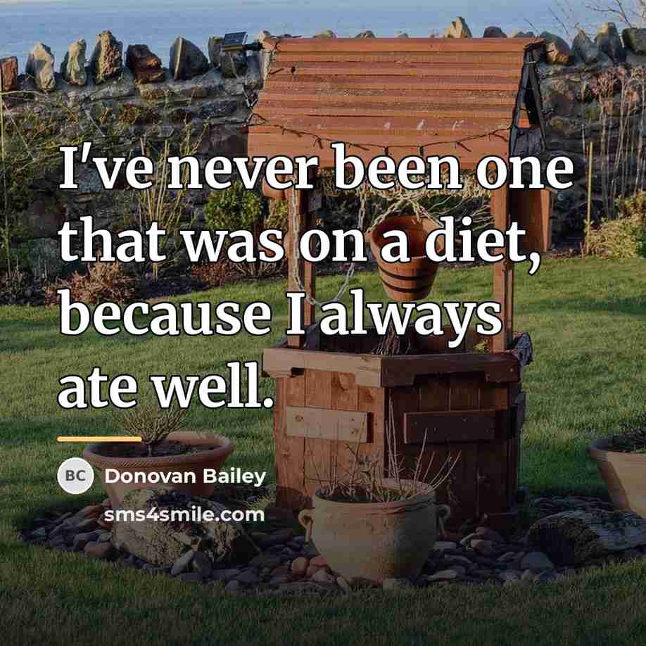 “I've never been one that was on a diet, because…” quote by Donovan Bailey