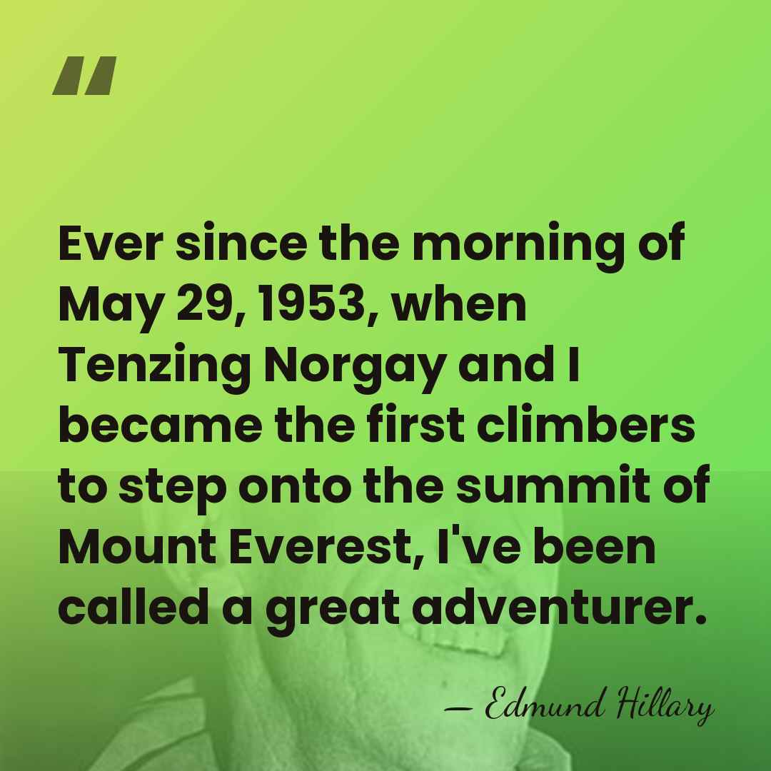 Ever since the morning of May 29, 1953, when Tenzing Norgay and&hellip; - Edmund Hillary