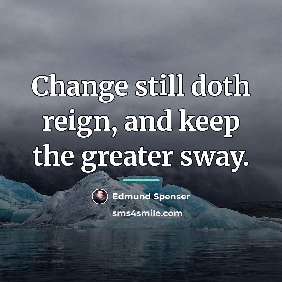 “Change still doth reign, and keep the greater sway.…” quote by Edmund Spenser