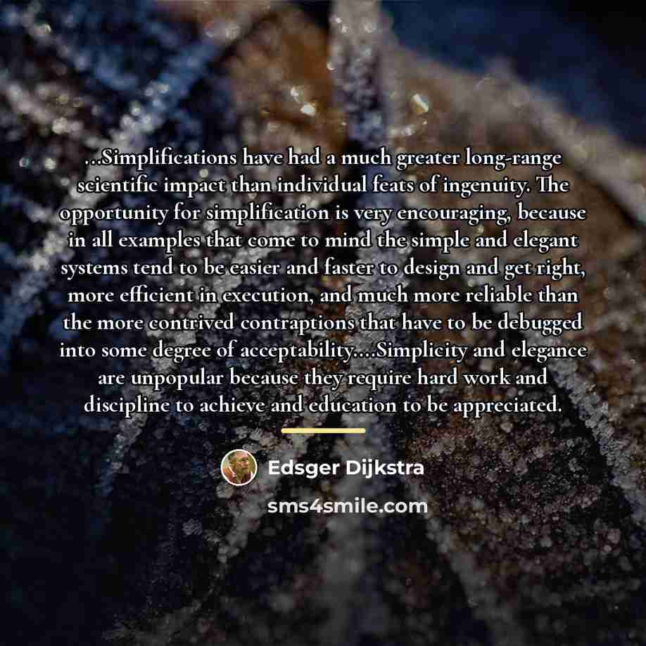 “...Simplifications have had a much greater long-range scientific impact than…” quote by Edsger Dijkstra