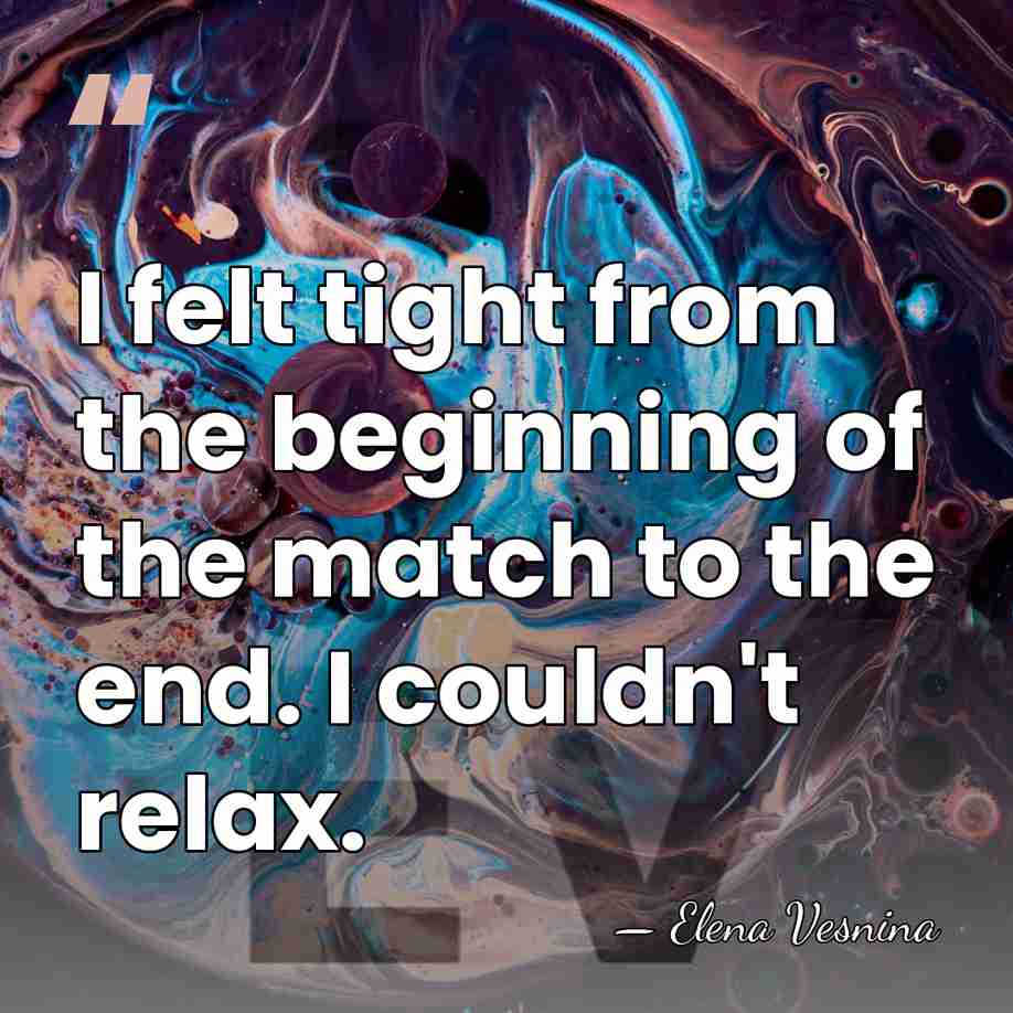 I felt tight from the beginning of the match to the end.&hellip; - Elena Vesnina