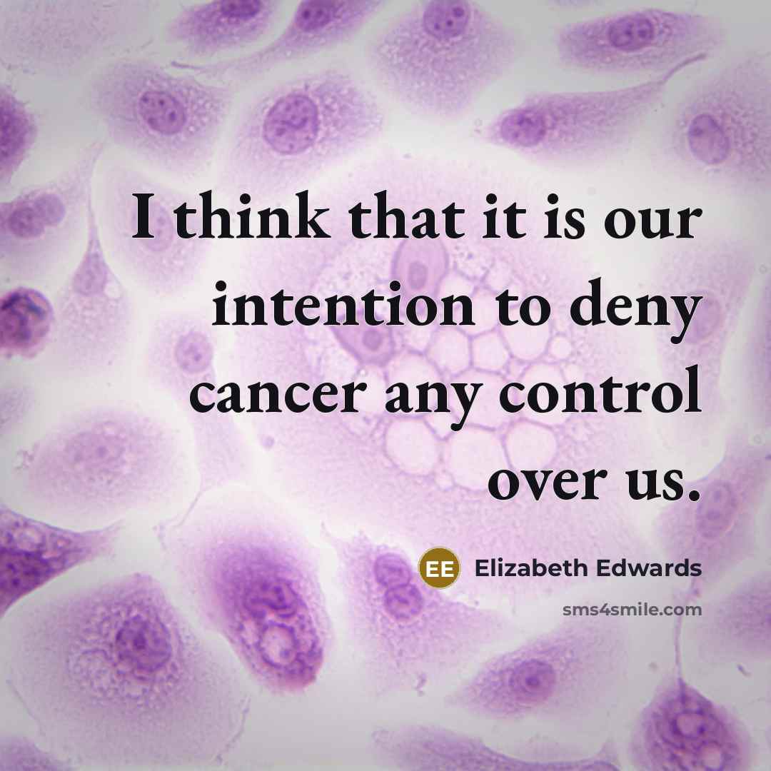“I think that it is our intention to deny cancer…” quote by Elizabeth Edwards