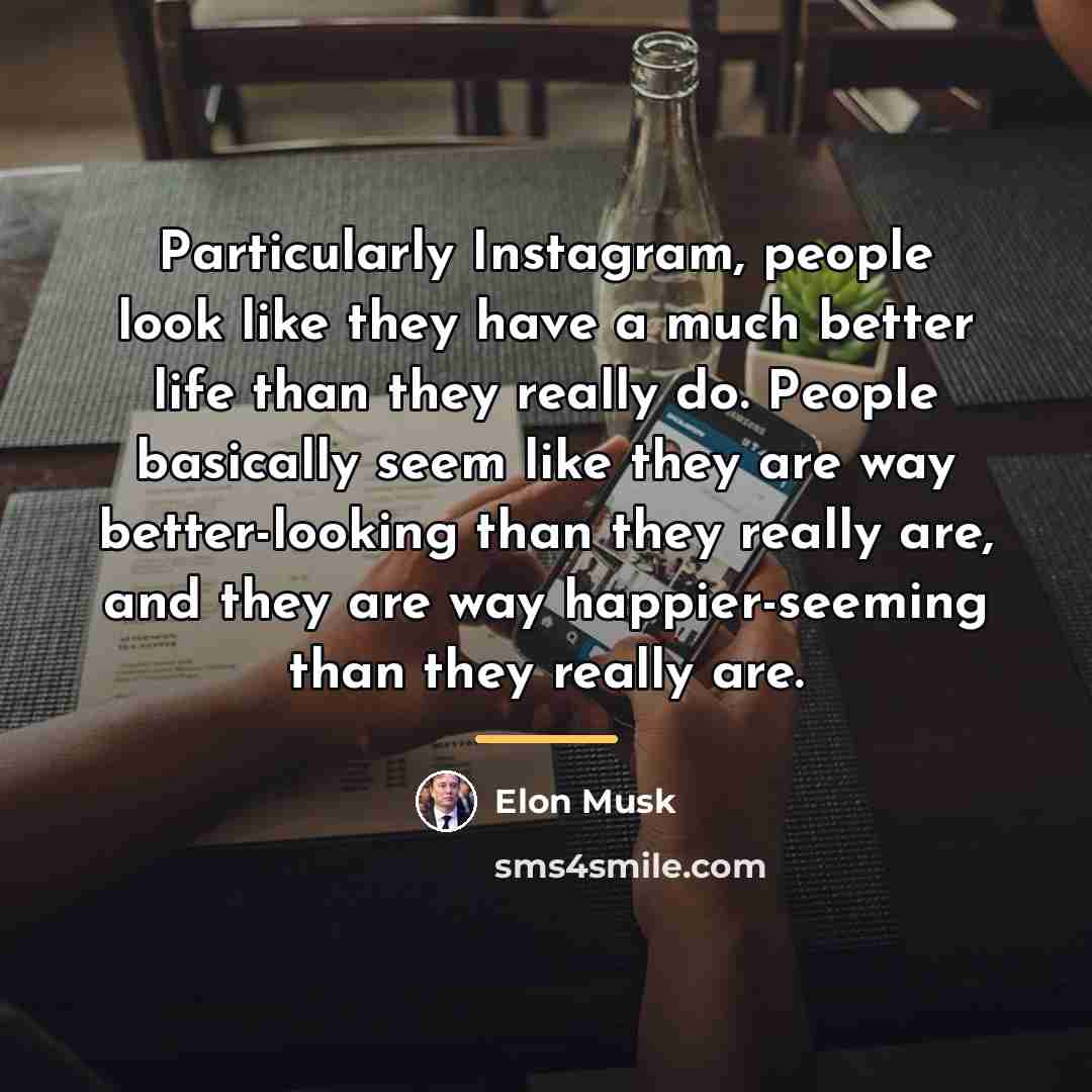 “Particularly Instagram, people look like they have a much better…” quote by Elon Musk