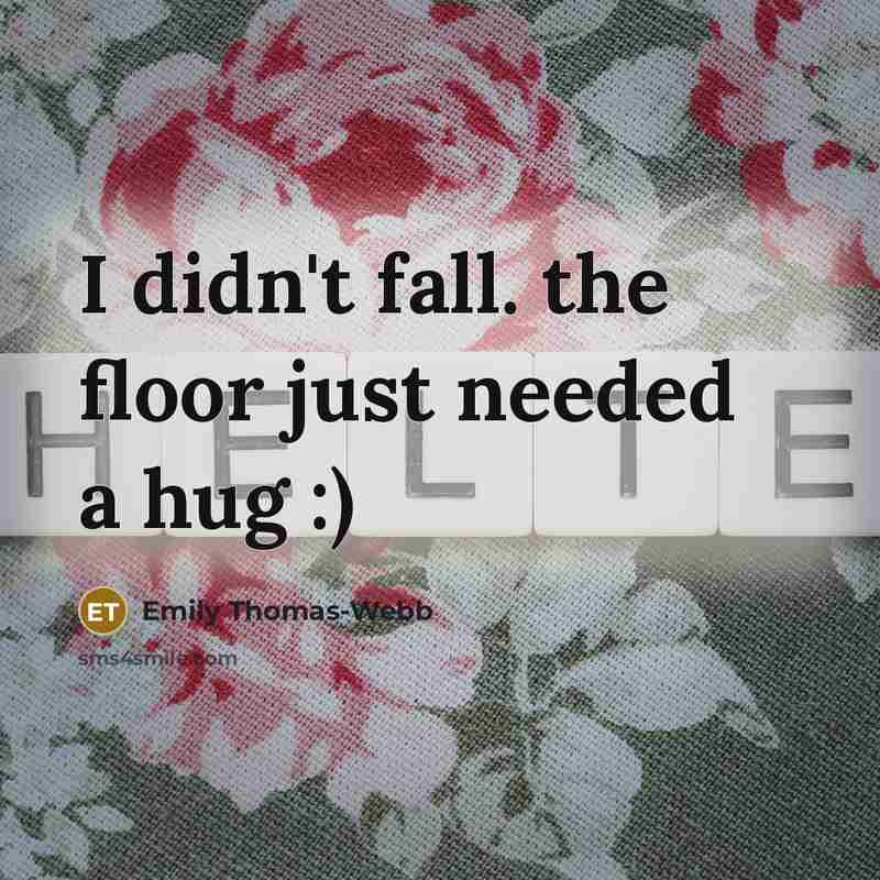 “I didn't fall. the floor just needed a hug :)” quote by Emily Thomas-webb