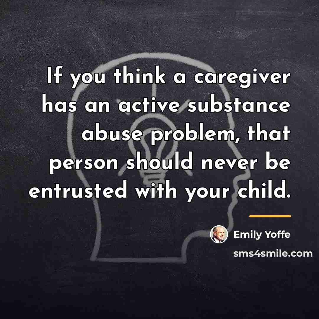 “If you think a caregiver has an active substance abuse…” quote by Emily Yoffe