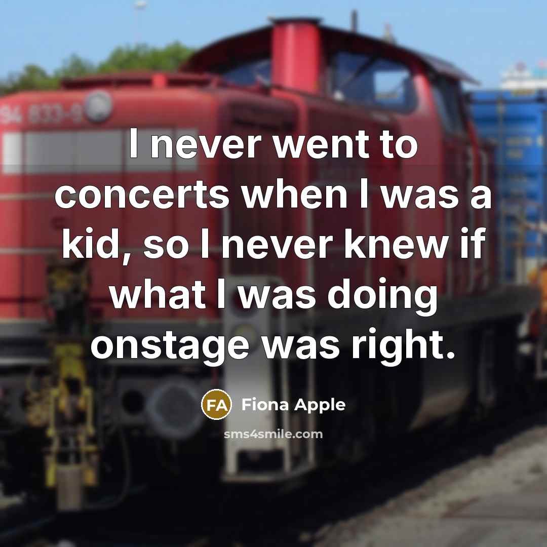 “I never went to concerts when I was a kid,…” quote by Fiona Apple