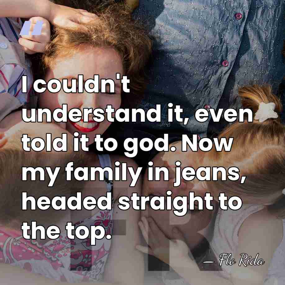 I couldn't understand it, even told it to god. Now my family&hellip; - Flo Rida