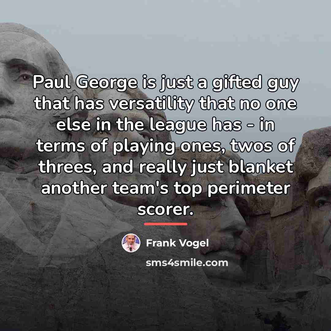 “Paul George is just a gifted guy that has versatility…” quote by Frank Vogel