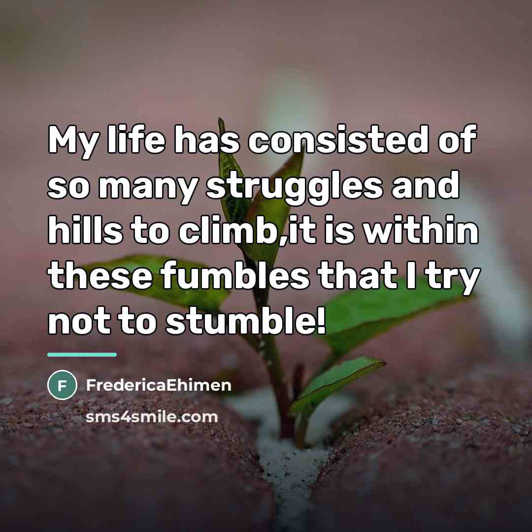 “My life has consisted of so many struggles and hills…” quote by FredericaEhimen