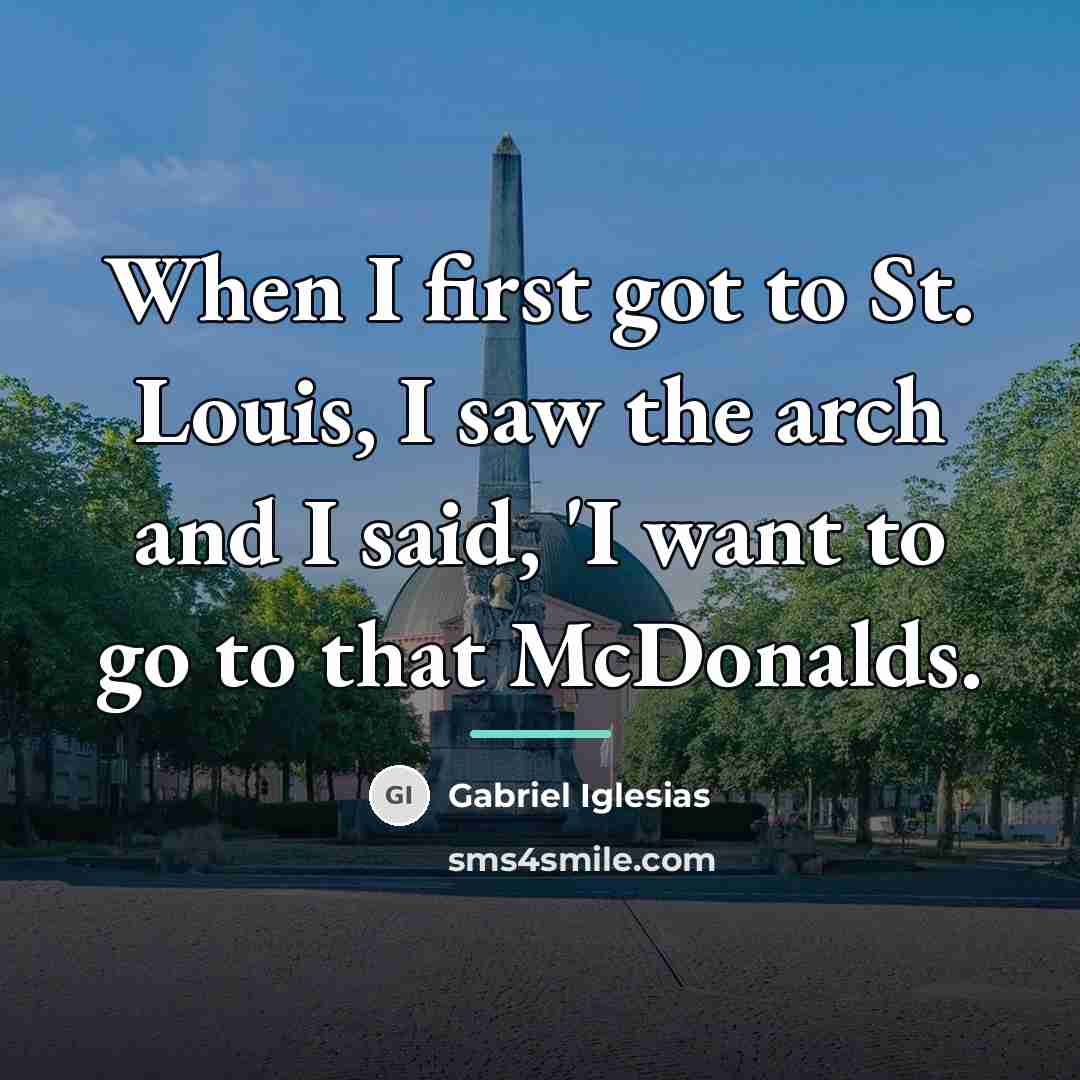 “When I first got to St. Louis, I saw the…” quote by Gabriel Iglesias