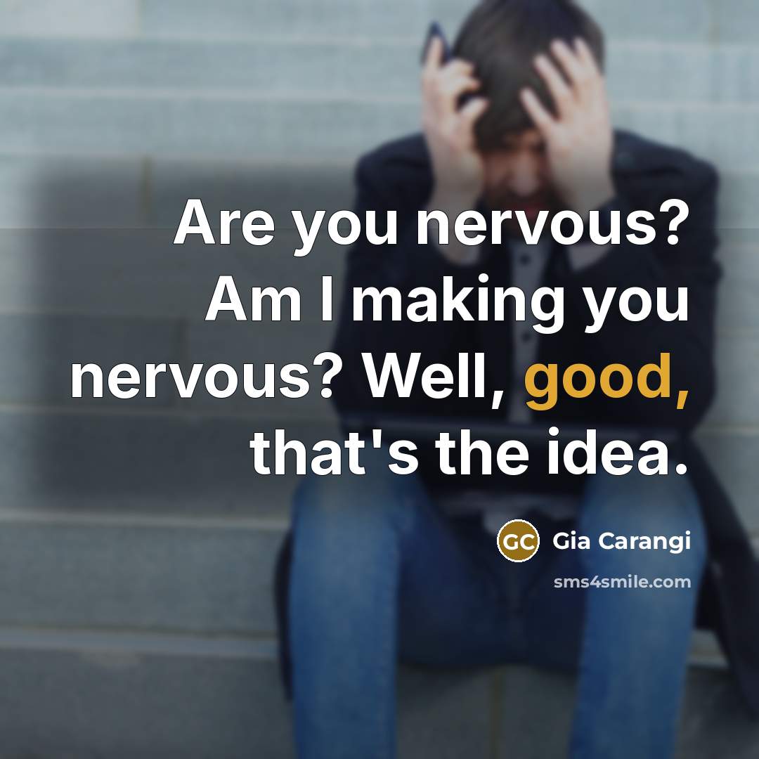 “Are you nervous? Am I making you nervous? Well, good,…” quote by Gia Carangi