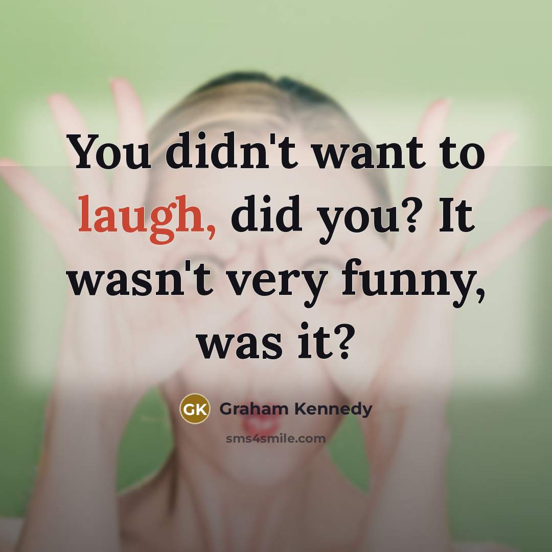 “You didn't want to laugh, did you? It wasn't very…” quote by Graham Kennedy