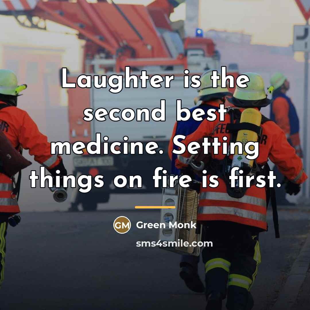 “Laughter is the second best medicine. Setting things on fire…” quote by Green Monk