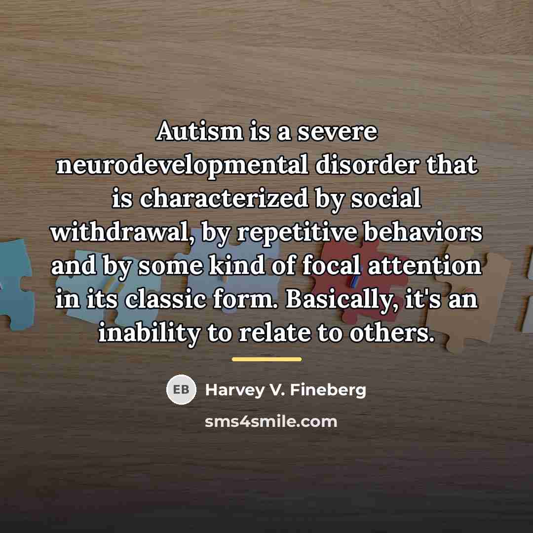 “Autism is a severe neurodevelopmental disorder that is characterized by…” quote by Harvey V. Fineberg
